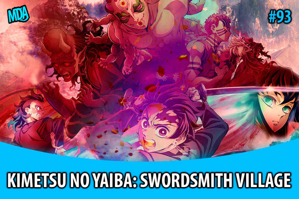 MDA #093 - KIMETSU NO YAIBA: To the Swordsmith Village Arc