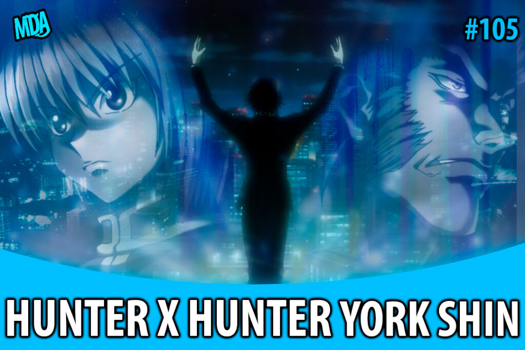 MDA #105 – HUNTER X HUNTER (PARTE 3): York Shin – Mundo dos Animes